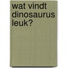 Wat vindt dinosaurus leuk? door Suzanne Fossey