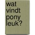 Wat vindt pony leuk?