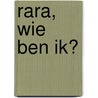 Rara, wie ben ik? door Jane Kievit
