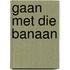 Gaan met die banaan