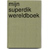 Mijn superdik wereldboek by Unknown