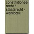 Constitutioneel recht / Staatsrecht - Werkboek