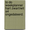 To Do weekplanner hart zwart/wit A4 ongedateerd. door Kris Degenaar