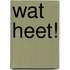 Wat heet!