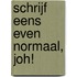 Schrijf eens even normaal, joh!