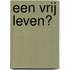Een vrij leven?