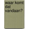 Waar komt dat vandaan? by Anne-Sophie Baumann