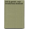 Chill & geniet - Mijn mindfulness-doeboek by Unknown