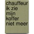 Chauffeur ik zie mijn koffer niet meer