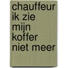 Chauffeur ik zie mijn koffer niet meer door Monique Onderwater