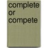 Complete or Compete