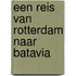 Een reis van Rotterdam naar Batavia