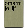 Omarm je lijf door Liselotte Delwel