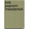 Bob Popcorn Meesterkok by Maranke Rinck
