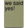 We said yes! by Unknown
