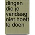 Dingen die je vandaag niet hoeft te doen