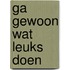 Ga gewoon wat leuks doen