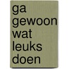 Ga gewoon wat leuks doen door Aafke Romeijn