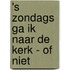 's Zondags ga ik naar de kerk - of niet
