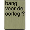 Bang voor de oorlog!? door Lies Scaut