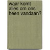Waar komt alles om ons heen vandaan? by Daniëlle Campbell