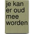 Je kan er oud mee worden