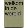 Welkom in de wereld door Onbekend