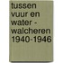 Tussen vuur en water - Walcheren 1940-1946