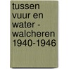 Tussen vuur en water - Walcheren 1940-1946 door Robbert Jan Swiers