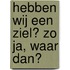 Hebben wij een ziel? Zo ja, waar dan?