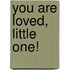 You are loved, little one!