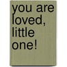 You are loved, little one! by Unknown