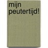 Mijn peutertijd! by Unknown