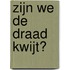 Zijn we de draad kwijt?