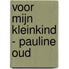 Voor mijn kleinkind - Pauline Oud door Pauline Oud