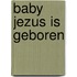 Baby Jezus is geboren