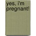 Yes, i'm pregnant!