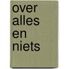 OVER ALLES EN NIETS door Renier Vaessen