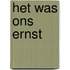 Het was ons Ernst