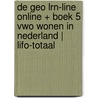 De Geo LRN-line online + boek 5 vwo Wonen in Nederland | LIFO-totaal by Unknown