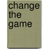 CHANGE THE GAME