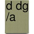 D DG /A