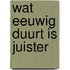 Wat eeuwig duurt is juister