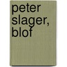 Peter Slager, BLOF by Peter Slager