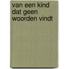 Van een kind dat geen woorden vindt door Riet Wille