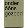 Onder ôôns gezeed by K. van Reenen