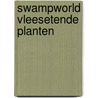 Swampworld Vleesetende planten door Simon van der Velde