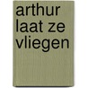 Arthur laat ze vliegen door Sally Rippin