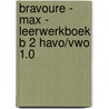 Bravoure - MAX - leerwerkboek B 2 havo/vwo 1.0 by Unknown