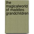 The Magicalworld of Maddies Grandchildren